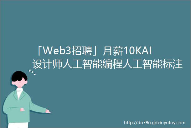 「Web3招聘」月薪10KAI设计师人工智能编程人工智能标注